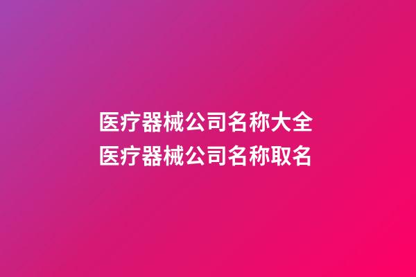 医疗器械公司名称大全 医疗器械公司名称取名-第1张-公司起名-玄机派